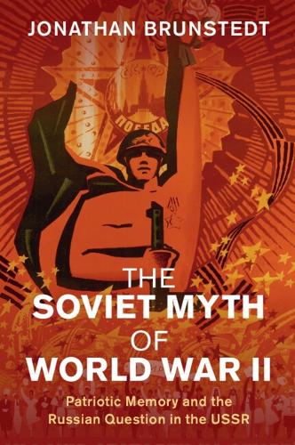 The Soviet Myth of World War II: Patriotic Memory and the Russian Question in the USSR.