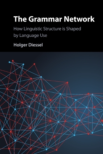 The Grammar Network: How Linguistic Structure Is Shaped by Language Use.