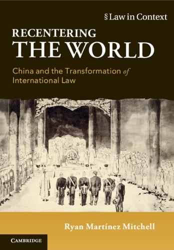 Recentering the World: China and the Transformation of International Law.