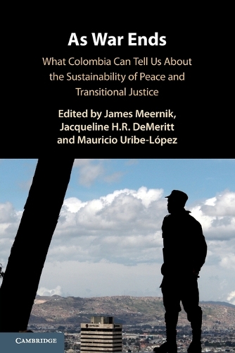 As War Ends: What Colombia Can Tell Us About the Sustainability of Peace and Transitional Justice.