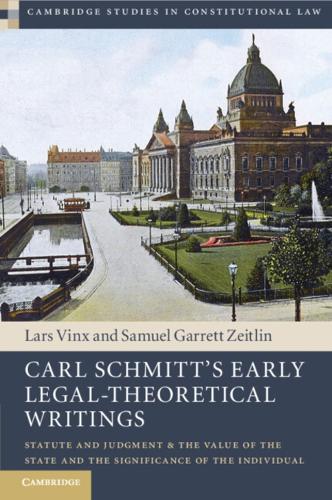 Carl Schmitt's Early Legal-Theoretical Writings: Statute and Judgment and the Value of the State and the Significance of the Individual.