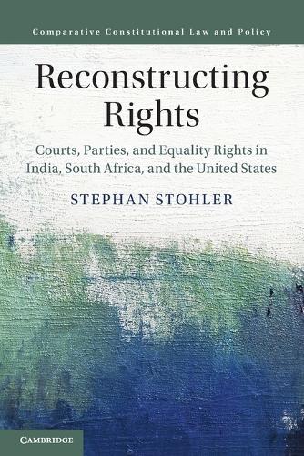 Reconstructing Rights: Courts, Parties, and Equality Rights in India, South Africa, and the United States.