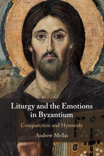 Liturgy and the Emotions in Byzantium: Compunction and Hymnody.
