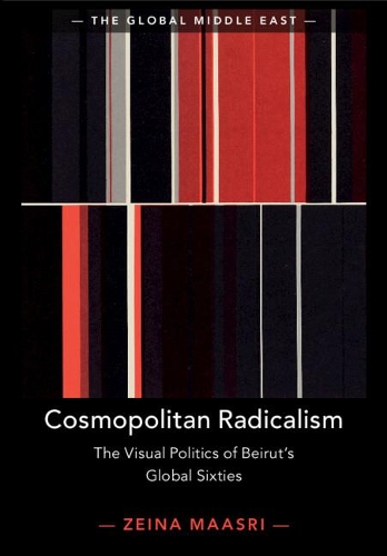 Cosmopolitan Radicalism: The Visual Politics of Beirut's Global Sixties.