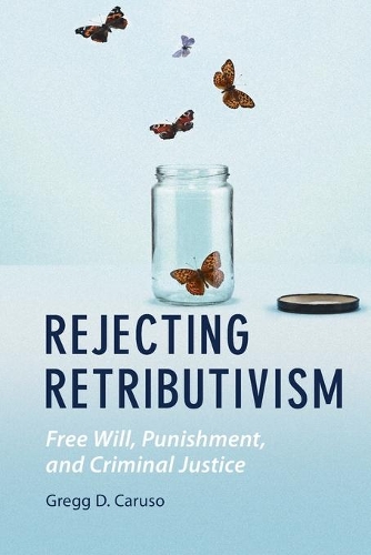 Rejecting Retributivism: Free Will, Punishment, and Criminal Justice.