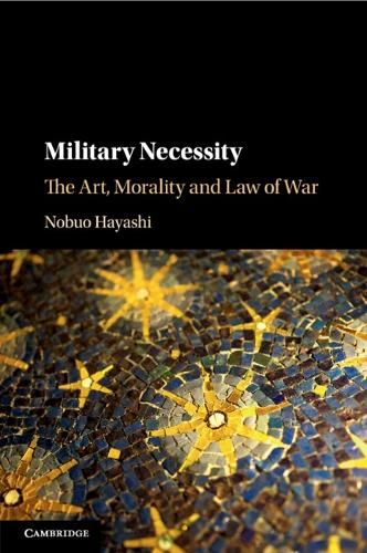 Military Necessity: The Art, Morality and Law of War.