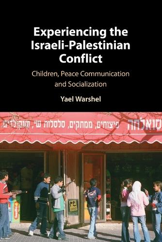 Experiencing the Israeli-Palestinian Conflict: Children, Peace Communication and Socialization.