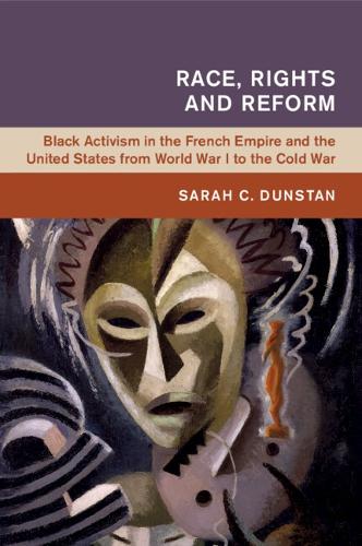Race, Rights and Reform: Black Activism in the French Empire and the United States from World War I to the Cold War.