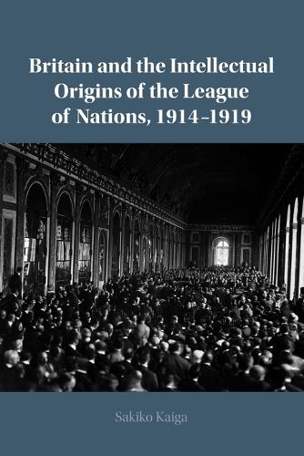 Britain and the Intellectual Origins of the League of Nations, 1914-1919.