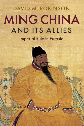 Ming China and its Allies: Imperial Rule in Eurasia.