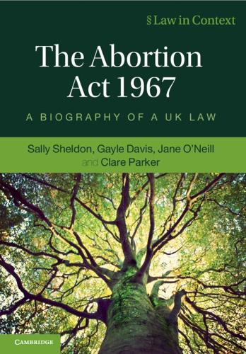 The Abortion Act 1967: A Biography of a UK Law.