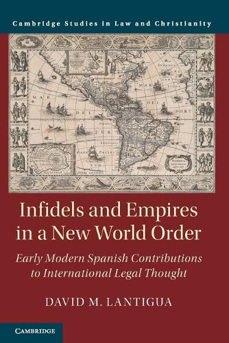 Infidels and Empires in a New World Order: Early Modern Spanish Contributions to International Legal Thought.