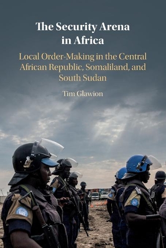 The Security Arena in Africa: Local Order-Making in the Central African Republic, Somaliland, and South Sudan.
