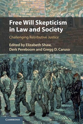 Free Will Skepticism in Law and Society: Challenging Retributive Justice.