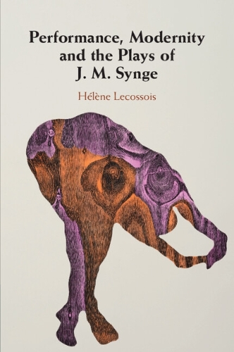 Performance, Modernity and the Plays of J. M. Synge.