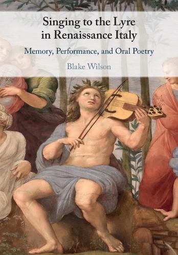Singing to the Lyre in Renaissance Italy: Memory, Performance, and Oral Poetry.