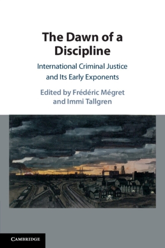 The Dawn of a Discipline: International Criminal Justice and Its Early Exponents.