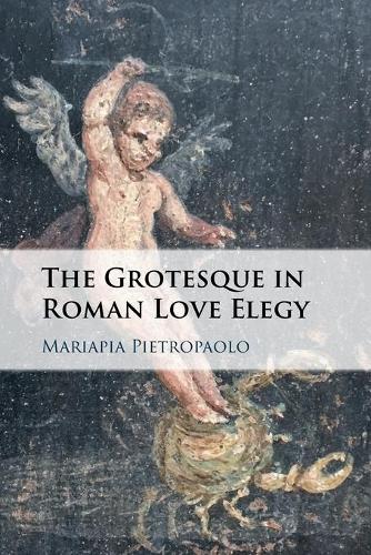 The Grotesque in Roman Love Elegy.