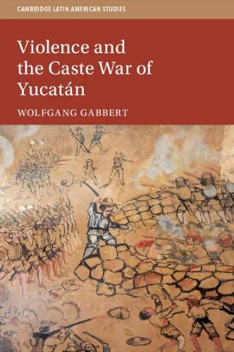Violence and the Caste War of Yucatan.