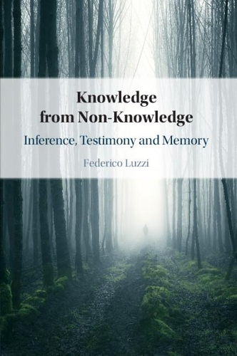 Knowledge from Non-Knowledge: Inference, Testimony and Memory.