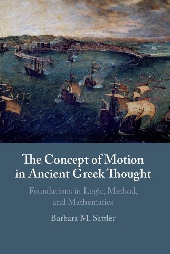 The Concept of Motion in Ancient Greek Thought: Foundations in Logic, Method, and Mathematics.