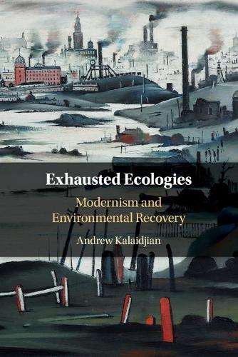 Exhausted Ecologies: Modernism and Environmental Recovery.