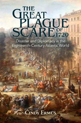 The Great Plague Scare of 1720: Disaster and Diplomacy in the Eighteenth-Century Atlantic World.