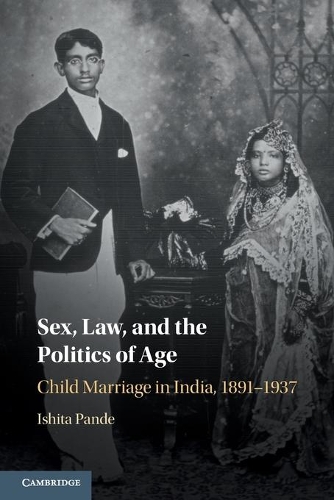 Sex, Law, and the Politics of Age: Child Marriage in India, 1891-1937.