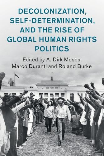 Decolonization, Self-Determination, and the Rise of Global Human Rights Politics.