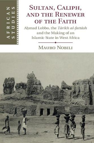 Sultan, Caliph, and the Renewer of the Faith: A?mad Lobbo, the Tarikh al-fattash and the Making of an Islamic State in West Africa.