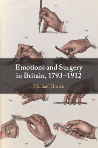 Emotions and Surgery in Britain, 1793-1912.