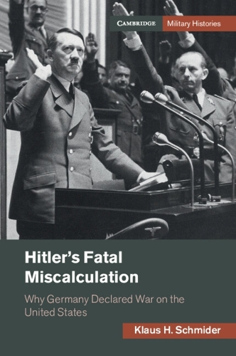 Hitler's Fatal Miscalculation: Why Germany Declared War on the United States.