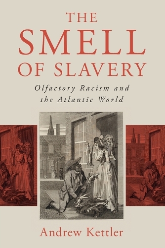 The Smell of Slavery: Olfactory Racism and the Atlantic World.