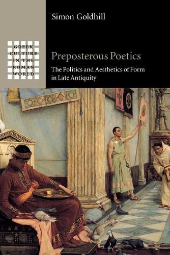 Preposterous Poetics: The Politics and Aesthetics of Form in Late Antiquity.