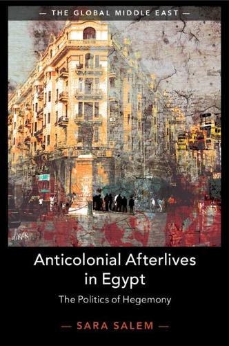 Anticolonial Afterlives in Egypt: The Politics of Hegemony.