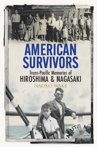 American Survivors: Trans-Pacific Memories of Hiroshima and Nagasaki.