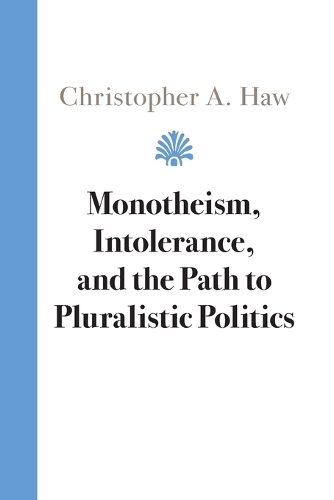 Monotheism, Intolerance, and the Path to Pluralistic Politics.