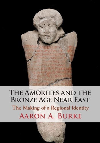 The Amorites and the Bronze Age Near East: The Making of a Regional Identity.