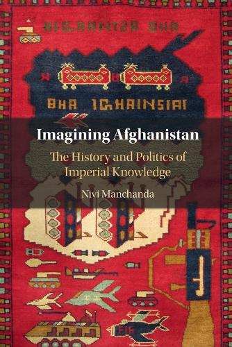 Imagining Afghanistan: The History and Politics of Imperial Knowledge.