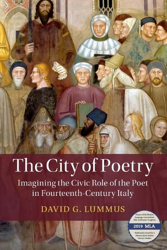 The City of Poetry: Imagining the Civic Role of the Poet in Fourteenth-Century Italy.