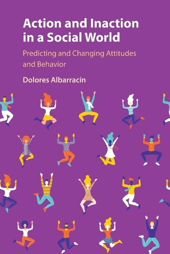 Action and Inaction in a Social World: Predicting and Changing Attitudes and Behavior.