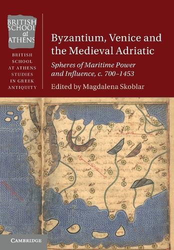 Byzantium, Venice and the Medieval Adriatic: Spheres of Maritime Power and Influence, c. 700-1453.