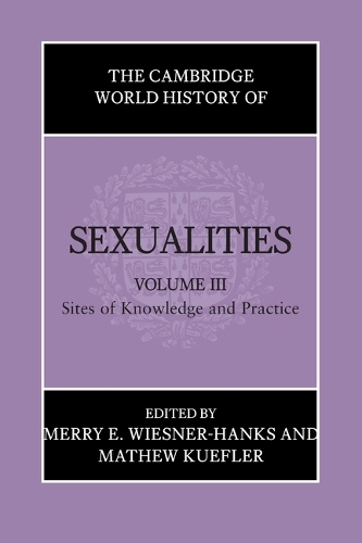 The Cambridge World History of Sexualities: Volume 3, Sites of Knowledge and Practice.