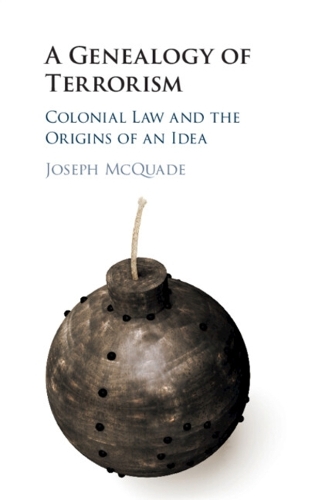 A Genealogy of Terrorism: Colonial Law and the Origins of an Idea.