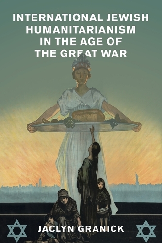 International Jewish Humanitarianism in the Age of the Great War.