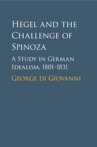 Hegel and the Challenge of Spinoza: A Study in German Idealism, 1801-1831.