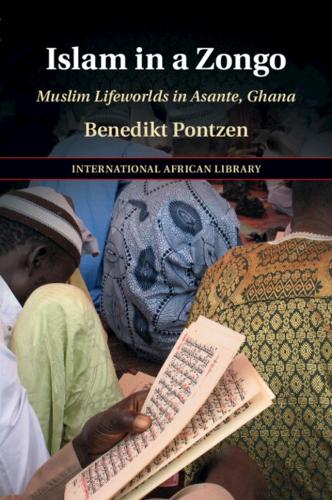 Islam in a Zongo: Muslim Lifeworlds in Asante, Ghana.