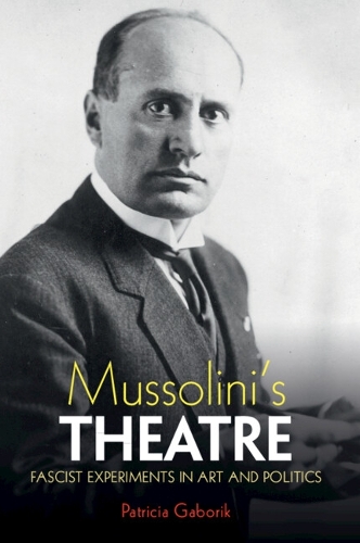 Mussolini's Theatre: Fascist Experiments in Art and Politics.