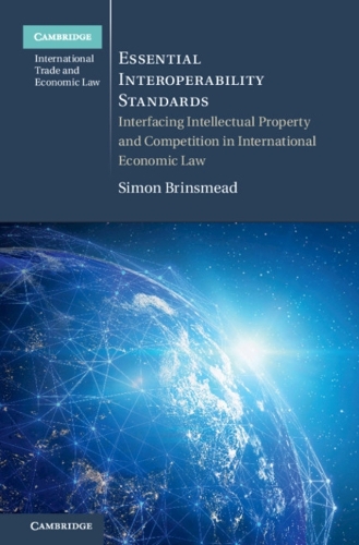 Essential Interoperability Standards: Interfacing Intellectual Property and Competition in International Economic Law.