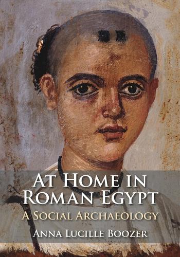 At Home in Roman Egypt: A Social Archaeology.